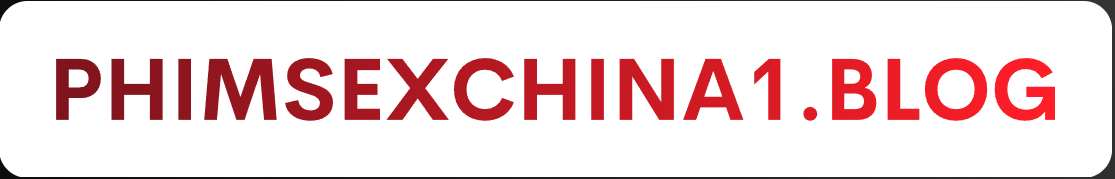 Phimsexchina1.blog